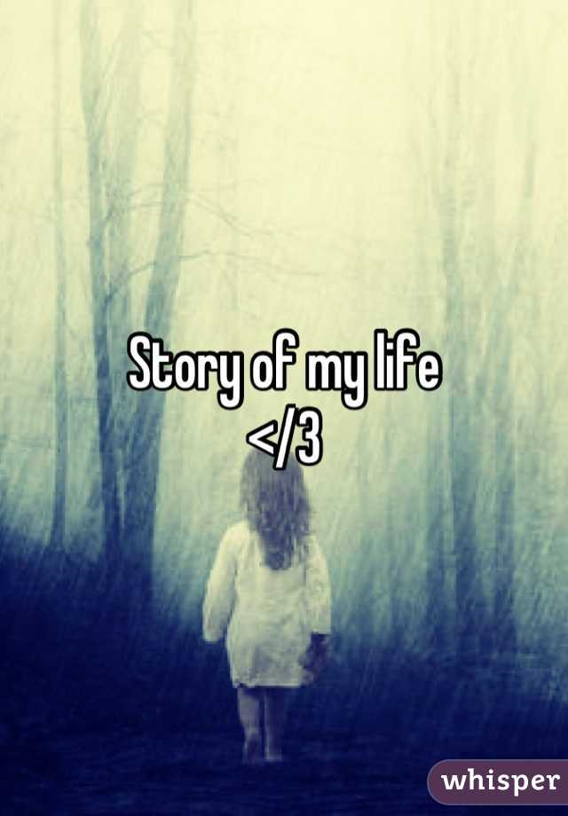 Story of my life 
</3