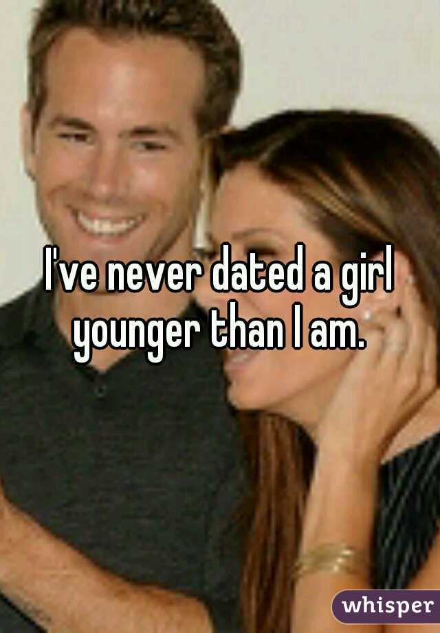 I've never dated a girl younger than I am. 