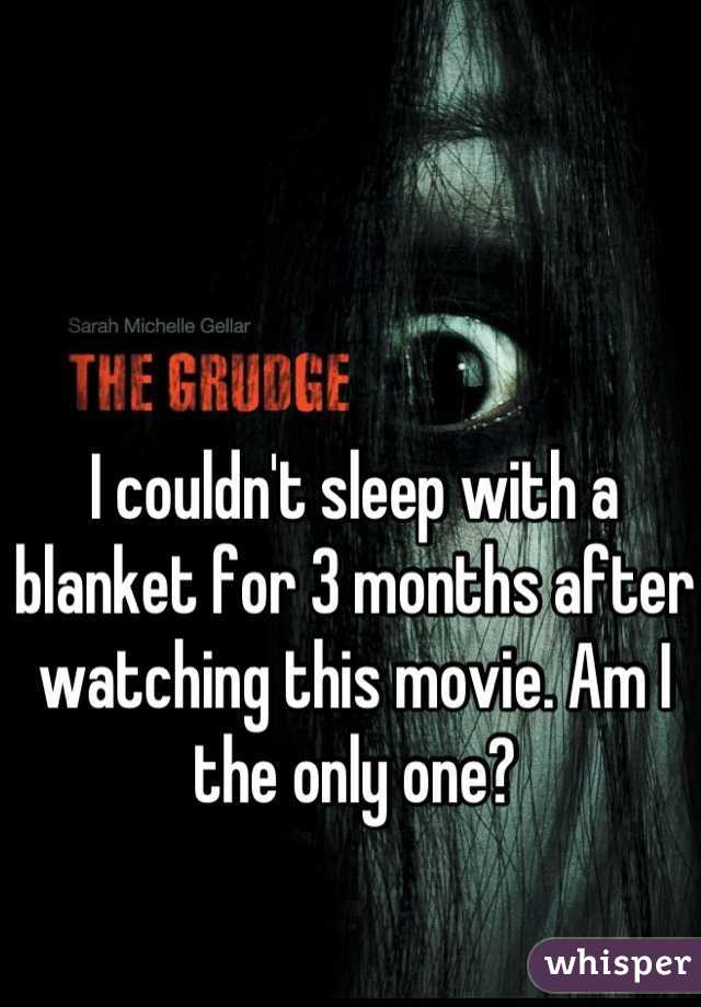 I couldn't sleep with a blanket for 3 months after watching this movie. Am I the only one?