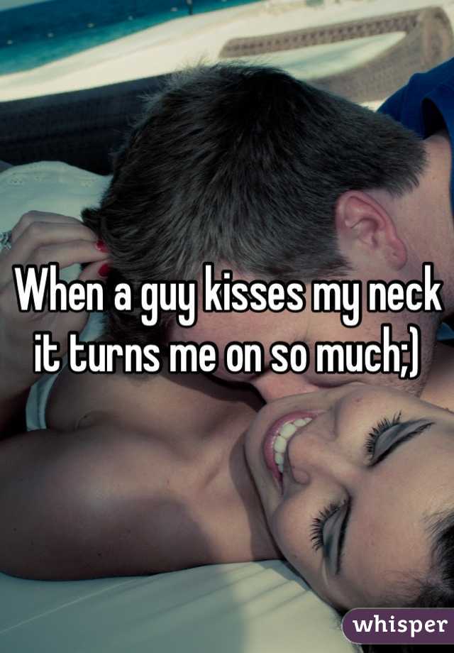 When a guy kisses my neck it turns me on so much;)