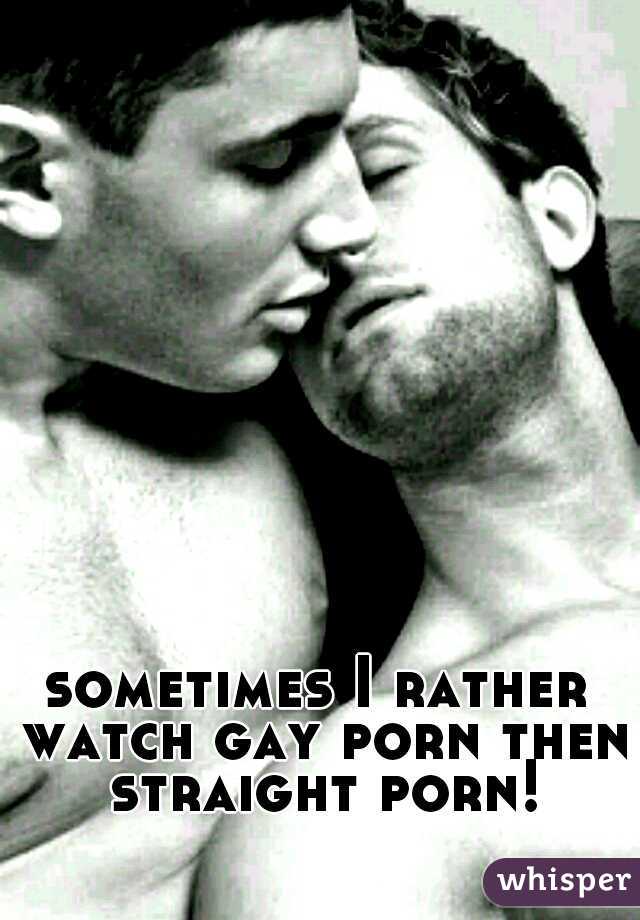 sometimes I rather watch gay porn then straight porn!