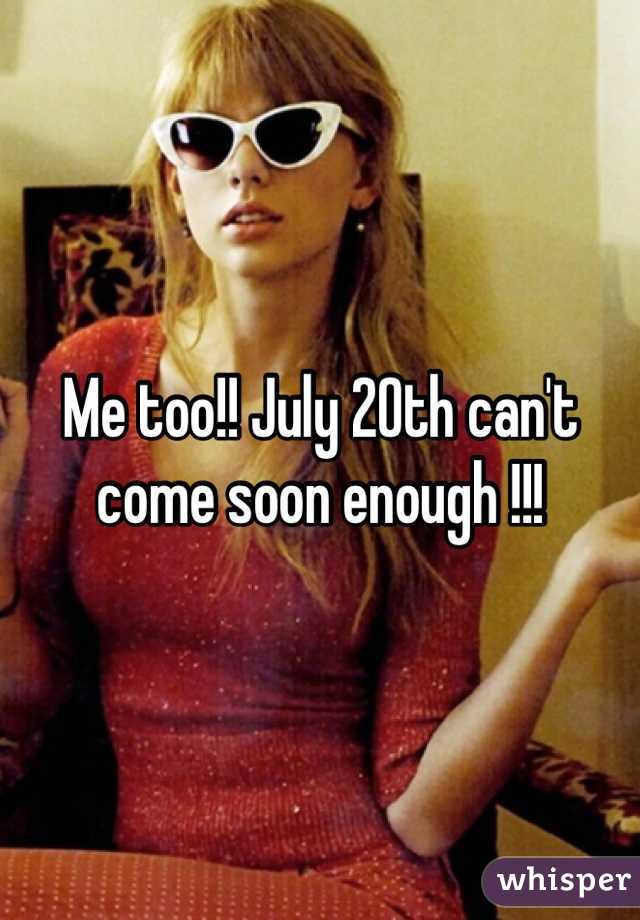Me too!! July 20th can't come soon enough !!!