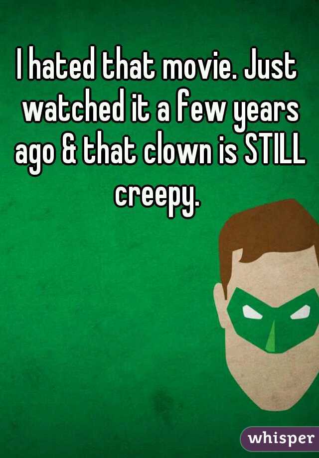 I hated that movie. Just watched it a few years ago & that clown is STILL creepy. 