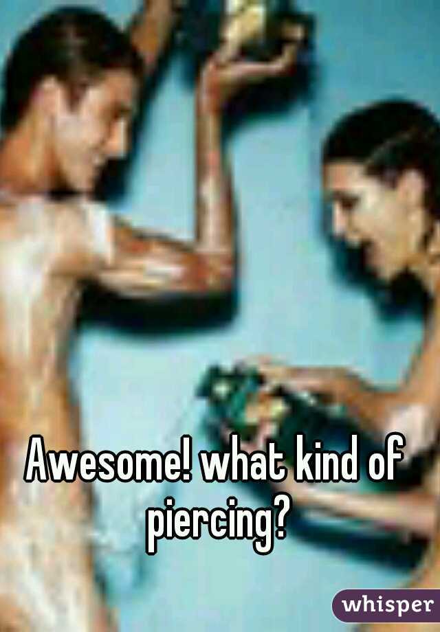 Awesome! what kind of piercing?