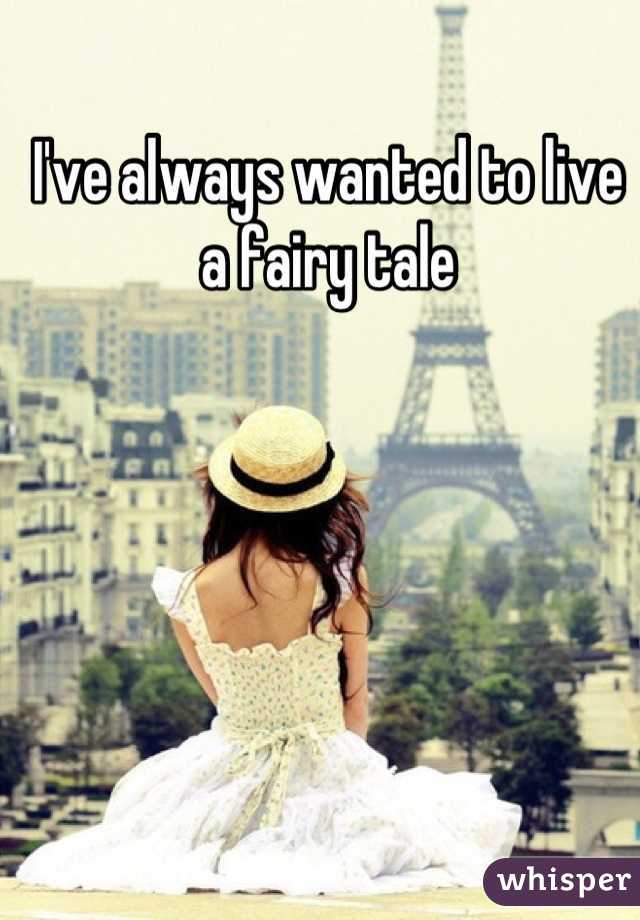 I've always wanted to live a fairy tale