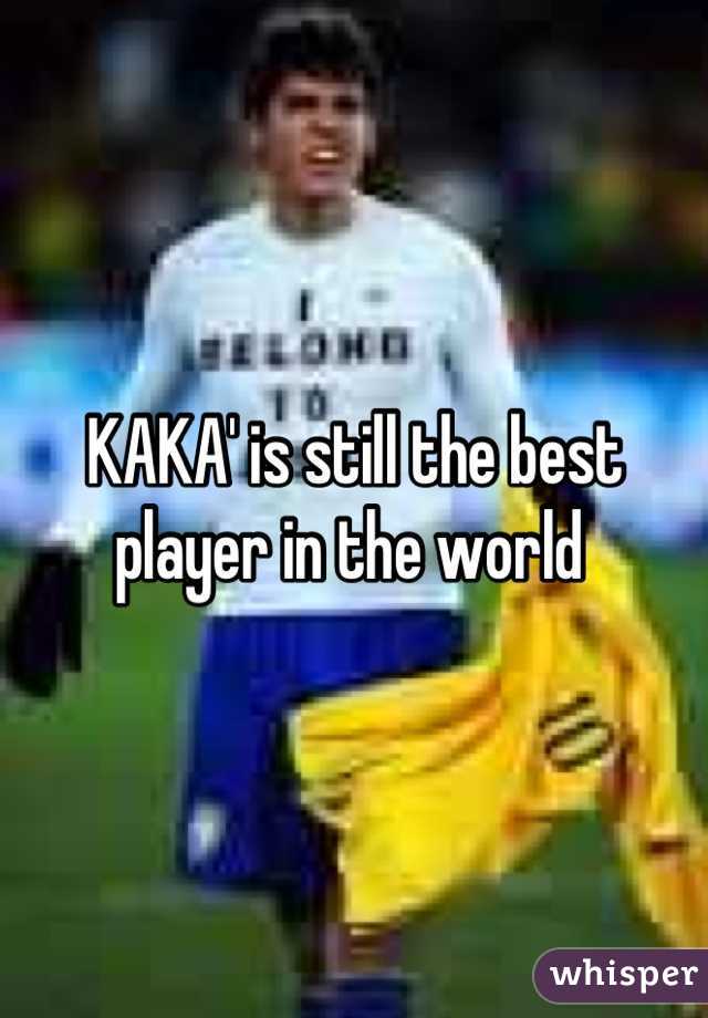 KAKA' is still the best player in the world 