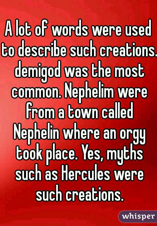 A lot of words were used to describe such creations. demigod was the most common. Nephelim were from a town called Nephelin where an orgy took place. Yes, myths such as Hercules were such creations.