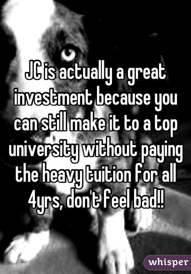 JC is actually a great investment because you can still make it to a top university without paying the heavy tuition for all 4yrs, don't feel bad!!