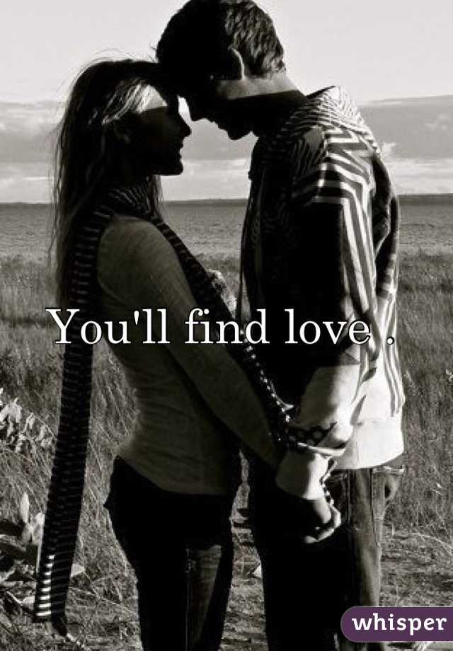 You'll find love . 