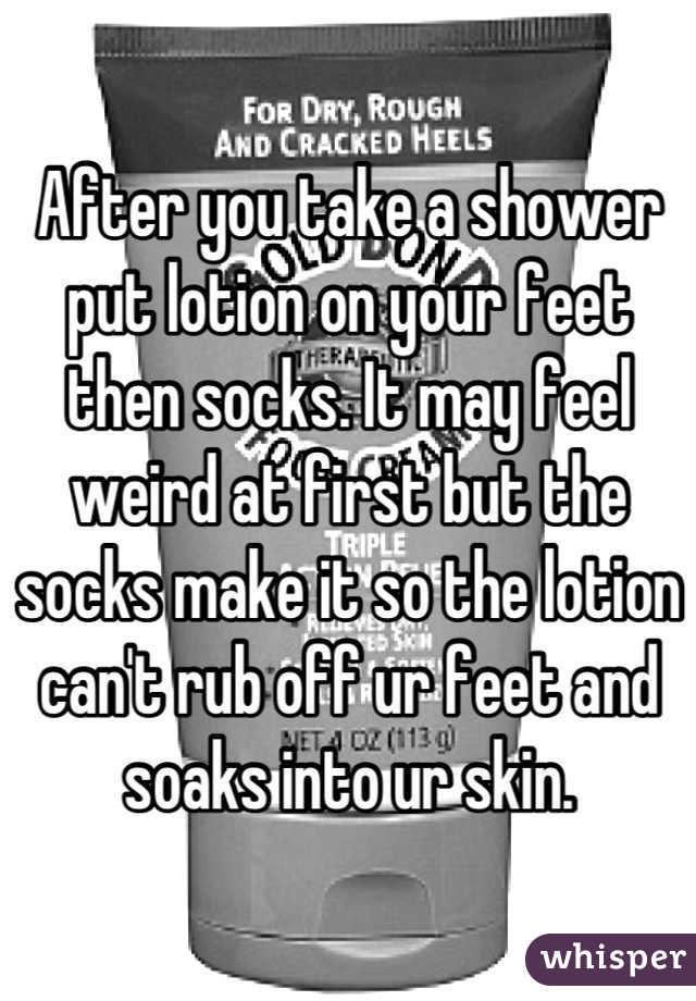 After you take a shower put lotion on your feet then socks. It may feel weird at first but the socks make it so the lotion can't rub off ur feet and soaks into ur skin.