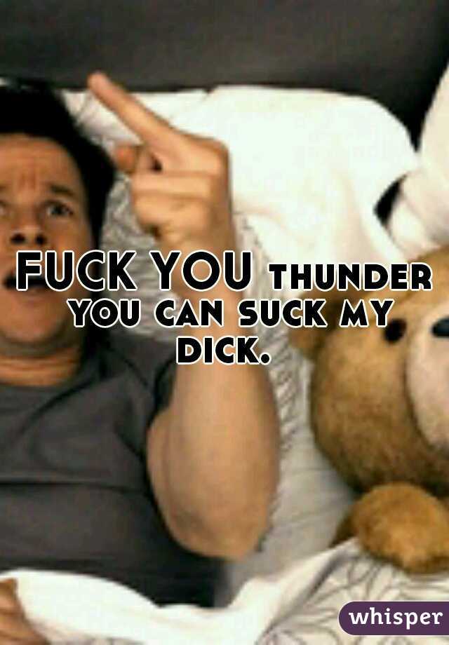 FUCK YOU thunder you can suck my dick. 
