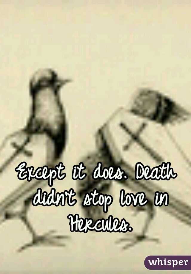 Except it does. Death didn't stop love in Hercules.