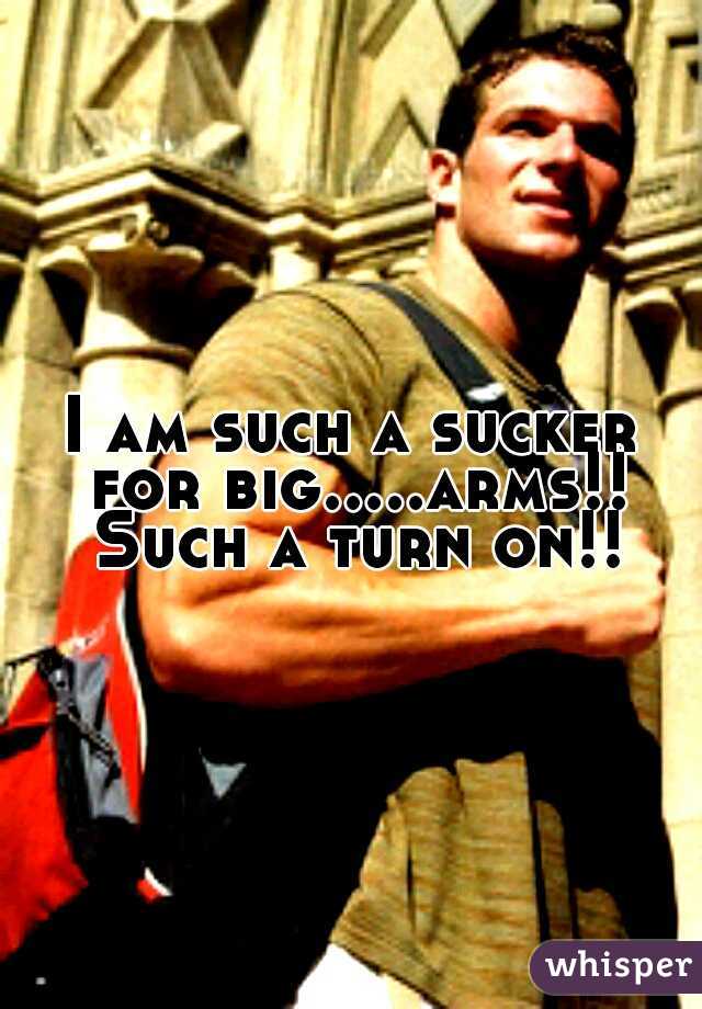 I am such a sucker for big.....arms!! Such a turn on!!