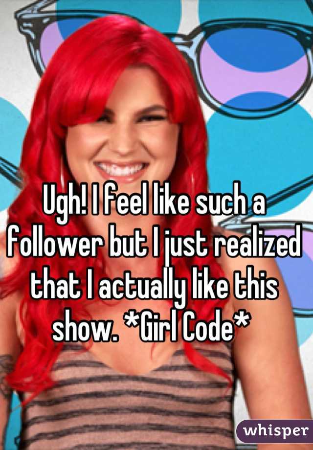Ugh! I feel like such a follower but I just realized that I actually like this show. *Girl Code* 
