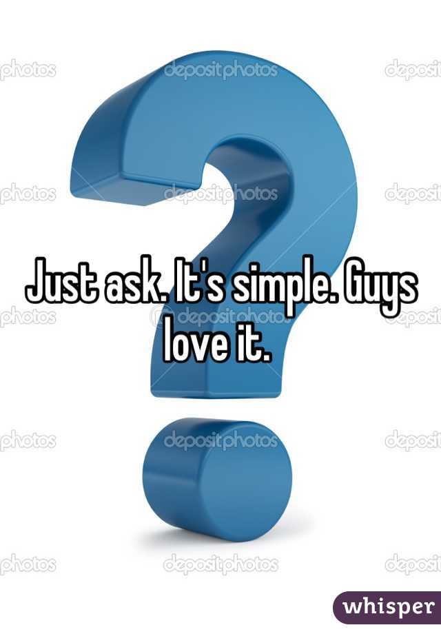 Just ask. It's simple. Guys love it. 