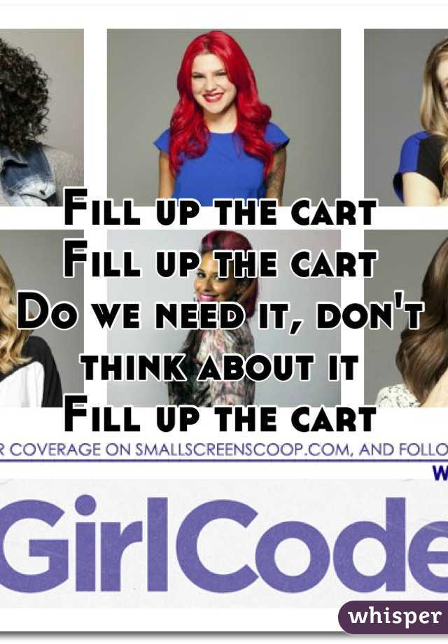 Fill up the cart
Fill up the cart
Do we need it, don't think about it
Fill up the cart
