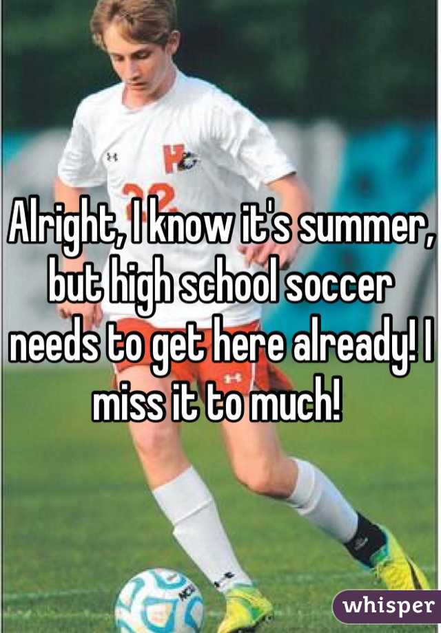 Alright, I know it's summer, but high school soccer needs to get here already! I miss it to much! 