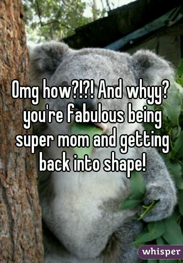 Omg how?!?! And whyy? you're fabulous being super mom and getting back into shape!