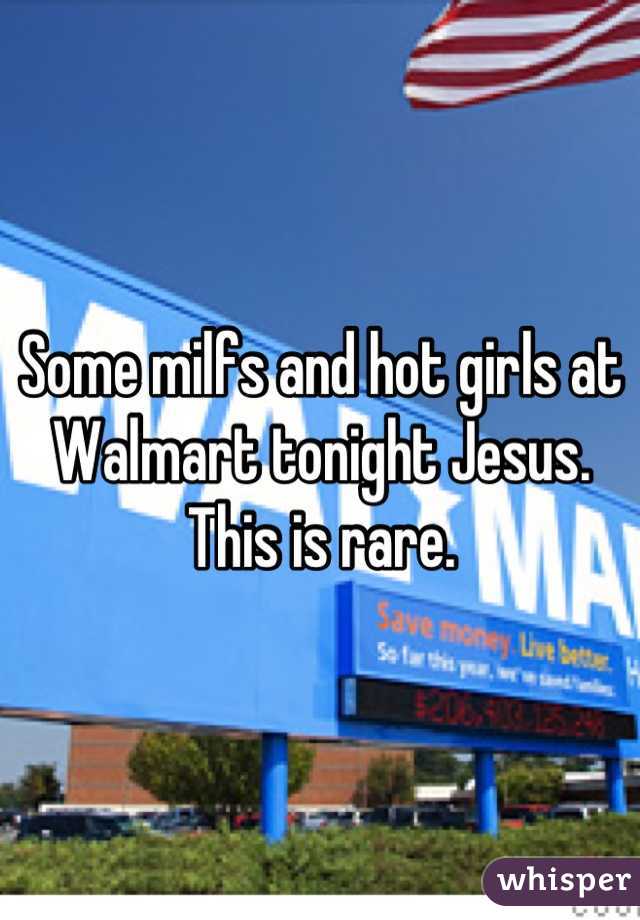 Some milfs and hot girls at Walmart tonight Jesus. This is rare.