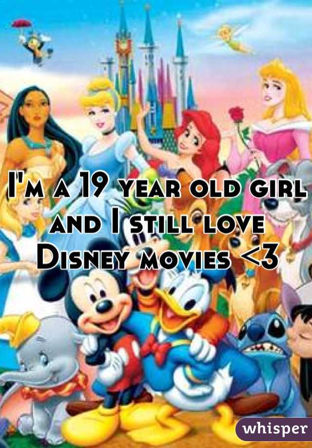 I'm a 19 year old girl and I still love Disney movies <3