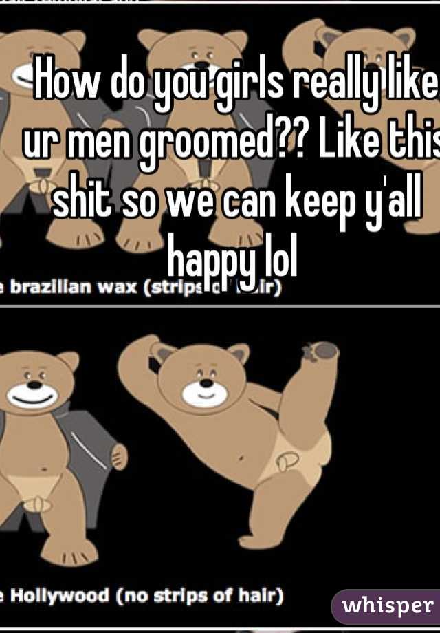 How do you girls really like ur men groomed?? Like this shit so we can keep y'all happy lol 