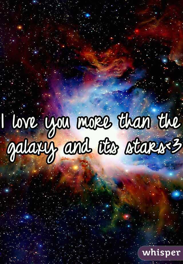 I love you more than the galaxy and its stars<3