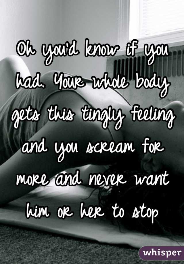 Oh you'd know if you had. Your whole body gets this tingly feeling and you scream for more and never want him or her to stop