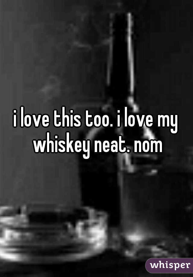 i love this too. i love my whiskey neat. nom