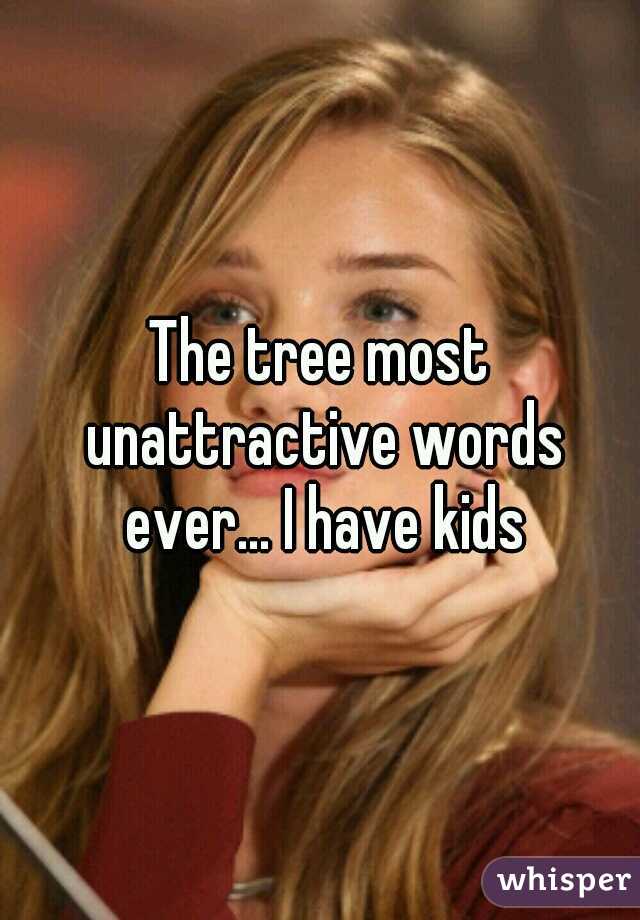 The tree most unattractive words ever... I have kids
