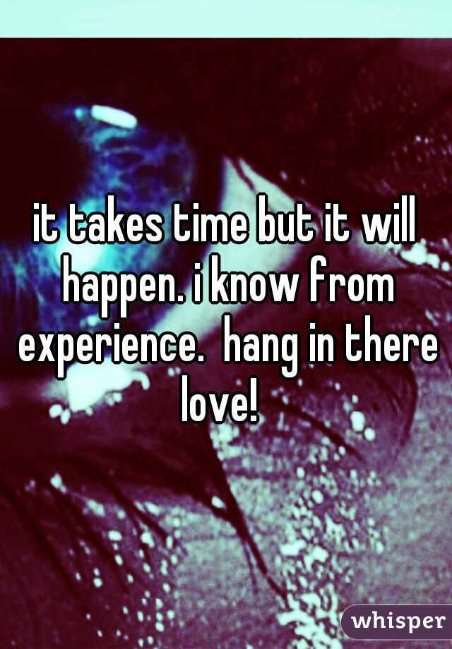 it takes time but it will happen. i know from experience.  hang in there love!  