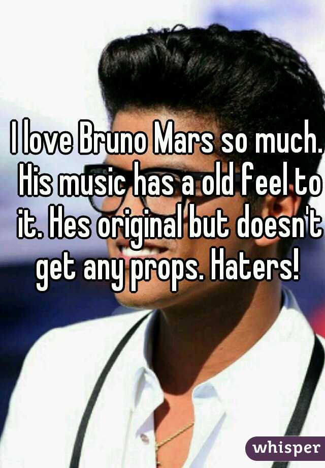 I love Bruno Mars so much. His music has a old feel to it. Hes original but doesn't get any props. Haters! 