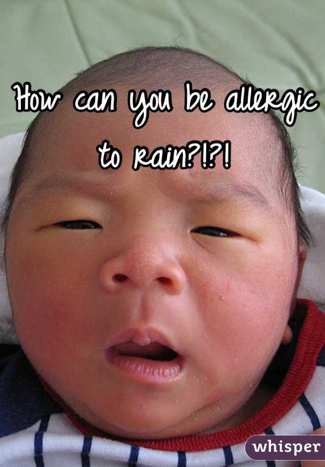 How can you be allergic to rain?!?!