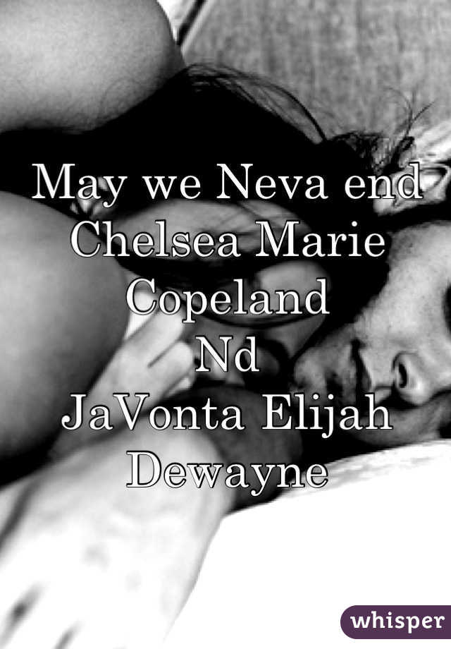 May we Neva end 
Chelsea Marie Copeland 
Nd
JaVonta Elijah Dewayne
