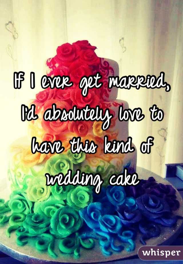 If I ever get married, I'd absolutely love to have this kind of wedding cake
