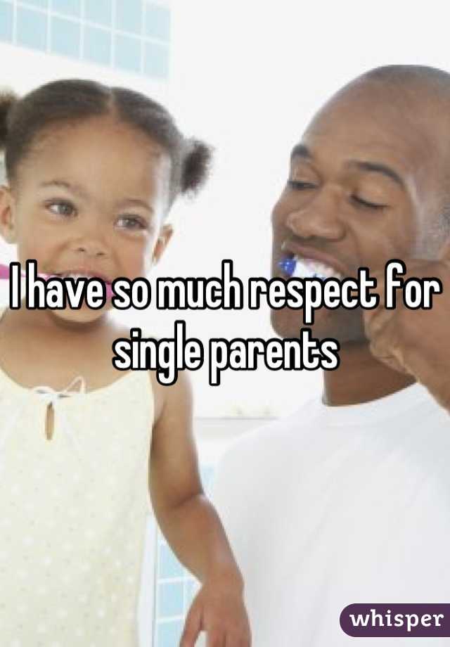 I have so much respect for single parents