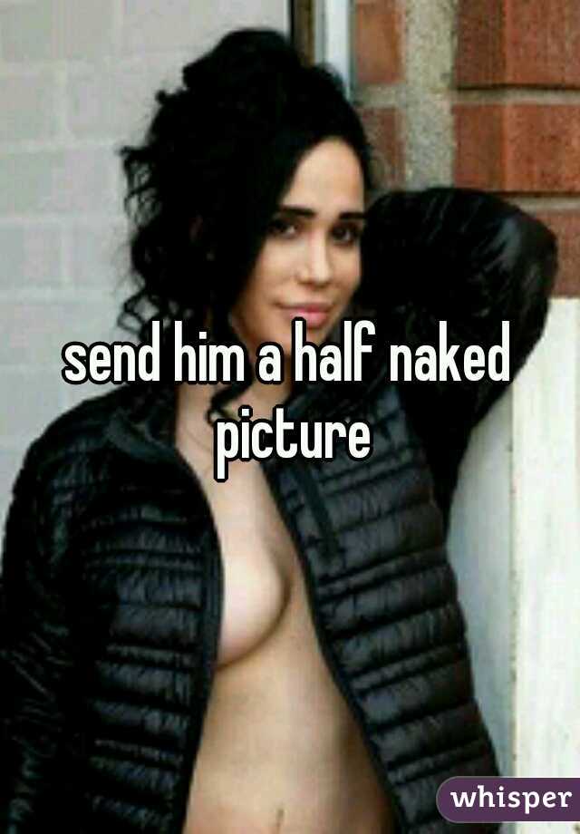 send him a half naked picture