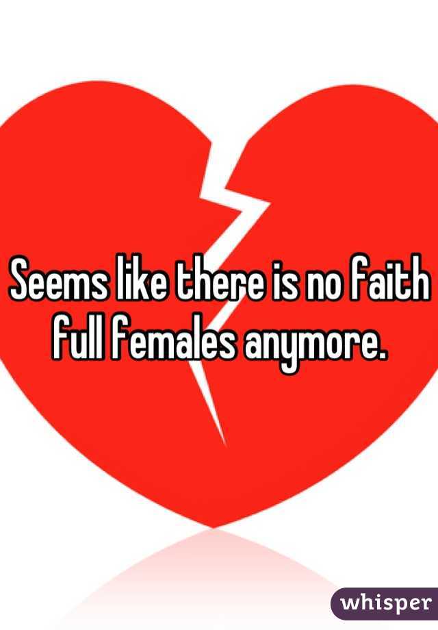 Seems like there is no faith full females anymore.