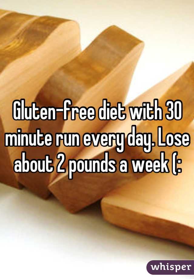 Gluten-free diet with 30 minute run every day. Lose about 2 pounds a week (: