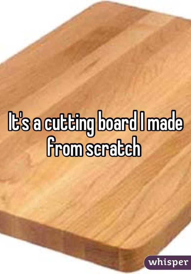 It's a cutting board I made from scratch 
