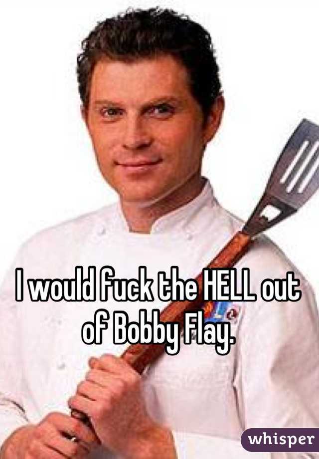 I would fuck the HELL out of Bobby Flay.