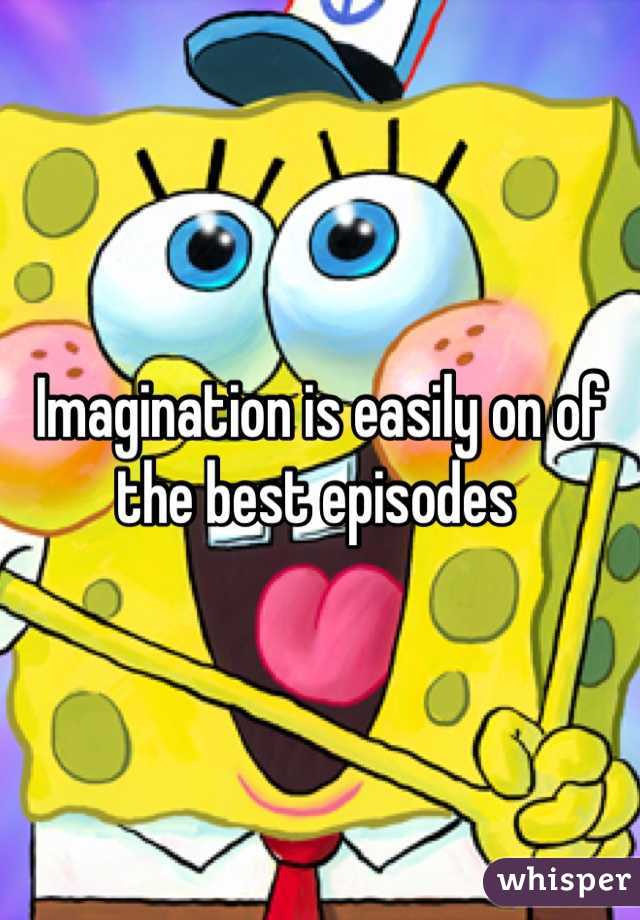 Imagination is easily on of the best episodes 
