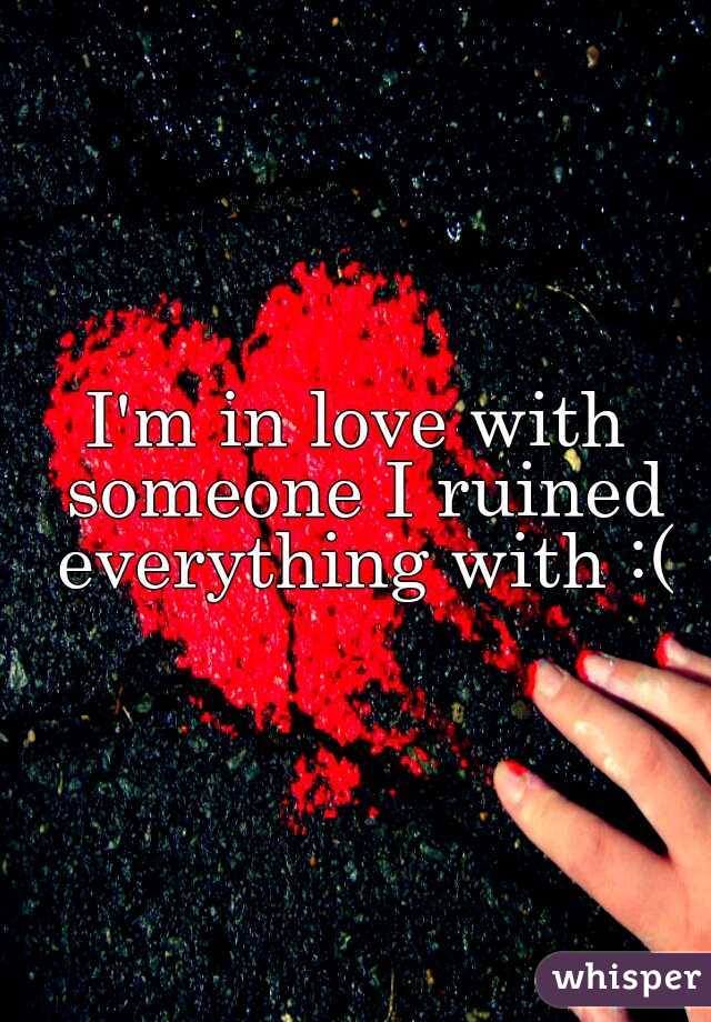 I'm in love with someone I ruined everything with :(