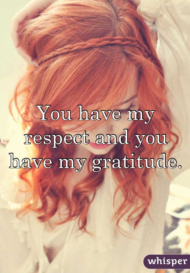 You have my respect and you have my gratitude.