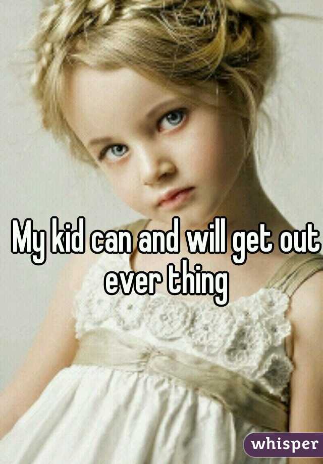 My kid can and will get out ever thing 