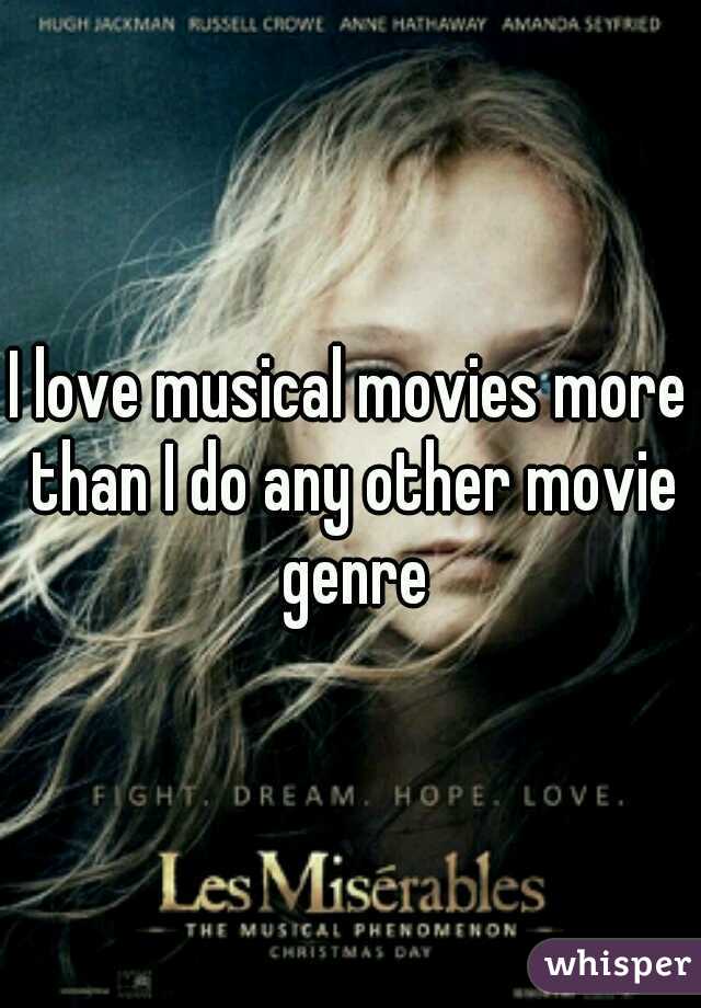 I love musical movies more than I do any other movie genre