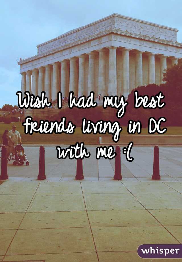 Wish I had my best friends living in DC with me :(