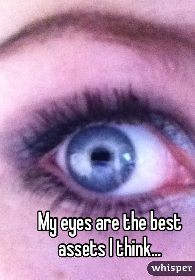 My eyes are the best assets I think...