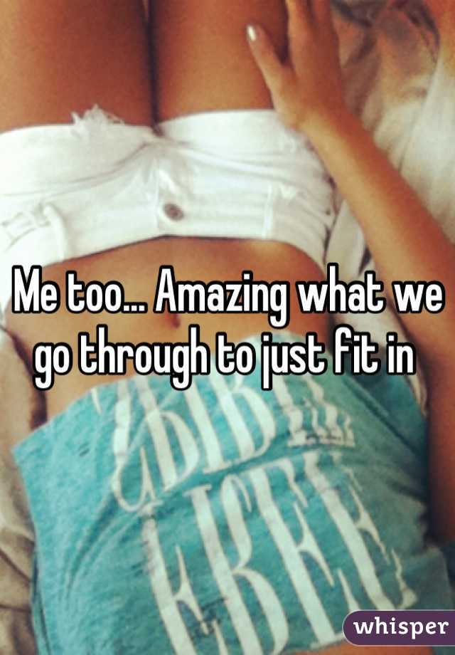 Me too... Amazing what we go through to just fit in 