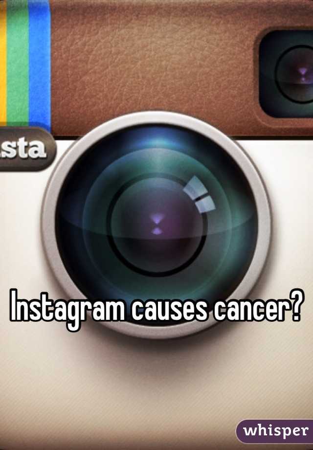



Instagram causes cancer?