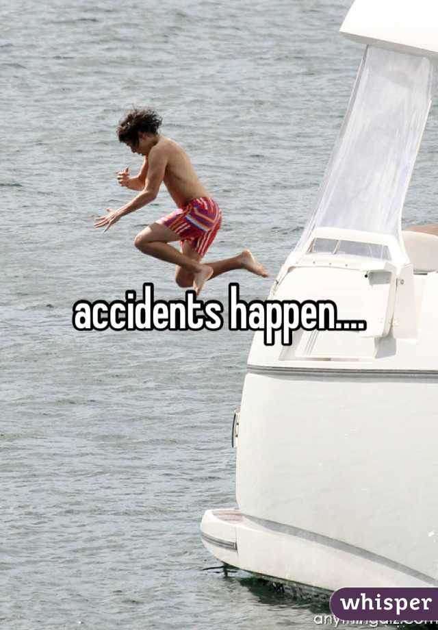 accidents happen....